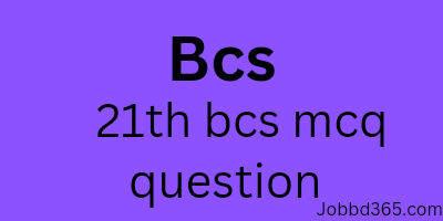 21 TH BCS MCQ QUESTION WITH SOLUTION