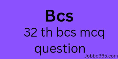 32 TH BCS MCQ QUESTION AND SOLUTION