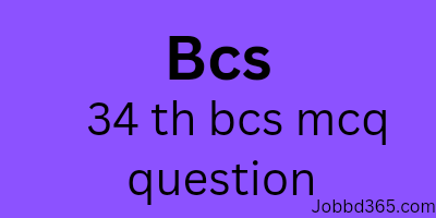 34 TH BCS MCQ QUESTION AND SOLUTION