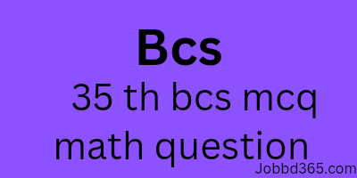 35 TH BCS MCQ MATH  QUESTION AND SOLUTION