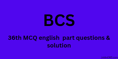 36 TH BCS MCQ ENGLISH  QUESTION  AND SOLUTION