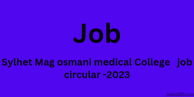 SYLHET MAG OSMANI MEDICAL COLLEGE JOB CIRCULAR 2023